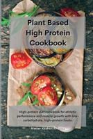 Planet Based  High Protein Cookbook :  High-protein diet cookbook for athletic performance and muscle growth with low-carbohydrate, high-protein foods.