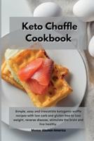 Keto Chaffle Cookbook: Simple, easy and irresistible ketogenic waffle recipes with low carb and gluten free to lose weight, reverse disease, stimulate the brain and live healthy