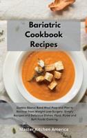 Bariatric Cookbook Recipes: Gastric Sleeve Band Meal Prep and Plan to Recover from Weight Loss Surgery. Simply Recipes and Delicious Dishes. Fluid, Puree and Soft Foods Cooking.