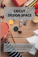 Cricut Design Space : A detailed and updated step by step guide to learn how to use every tool and function of Design Space, with illustrations.