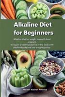 Alkaline Diet  for Beginners:   Alkaline diet for weight loss with food program, to regain a healthy balance of the body with alkaline foods and lose weight quickly.