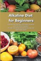 Alkaline Diet  for Beginners:  A stress-free meal plan with easy recipes to heal the immune system Friendly recipes to reverse the disease and regain total health