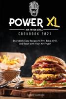 Power XL Air Fryer Grill Cookbook 2021: Incredibly Easy Recipes to Fry, Bake, Grill, and Roast with Your Air Fryer!