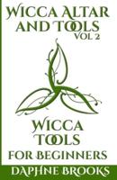Wicca Altar and Tools - Wicca Tools for Beginners: The Complete Guide to: Candle, Herbs, Crystals, Tarot, Essential Oils and Altar - How to Start Guidebook