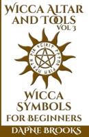 Wicca Altar and Tools - Wicca Symbols for Beginners: The Complete Guide to Symbology: Water, Fire, Colors, Essential Oils, Astrology + Self Care + Simple Spells