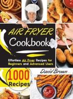 Air Fryer Cookbook: 1000 Effortless Air Fryer Recipes  for Beginners  and  Advanced Users.  2021 Edition 