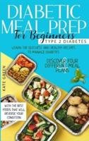 Diabetic Meal Prep for Beginners - Type 2 Diabetes: Learn The Quickest And Healthy Recipes To Manage Diabetes. Discover Four Different Meal Plans With The Best Foods that Will Reverse Your Condition