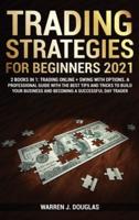 Trading Strategies For Beginners 2021: 2 books in 1: Trading Online + Swing with Options. A Professional Guide With The Best Tips And Tricks to Build Your Business and Becoming a Successful Day Trader