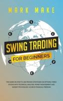 SWING TRADING FOR BEGINNERS : The guide on how to use proven strategies on options, forex, stocks with technical analysis, money management and market psychology. Achieve financial freedom