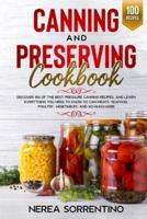 Canning and Preserving Cookbook: Discover 100 of the best pressure canning recipes, and learn everything you need to know to can Meats, Seafood, Poultry, Vegetables, and so much more