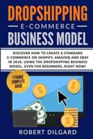 Dropshipping E-Commerce Business Model: Discover How To Create a Standard E-commerce on Shopify, Amazon and Ebay in 2019, Using the Dropshipping Business Model, Right Now!