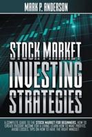 STOCK MARKET INVESTING STRATEGIES: A Complete Guide to the Stock Market for Beginners, how to Create Passive Income for a Living. Learn how to Make Profits, Avoid Losses, Tips on how to Have the Right Mindset