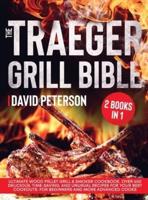 The Traeger Grill Bible.: 2 Books in 1: Ultimate Wood Pellet Grill &amp; Smoker Cookbook. Over 600 Delicious, Time-Saving, and Unusual Recipes For Your Best Cookouts. For Beginners and More Advanced Cooks.