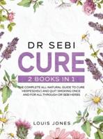 Dr Sebi Cure: 2 Books in 1: The Complete All-Natural Guide To Cure Herpes(HSV) and Quit Smoking Once and For All Through Dr Sebi Herbs
