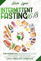 INTERMITTENT FASTING 16/8: The Essential Beginner's Guide with the 16/8 Method. How to Heal your Body and Live a Healthy Lifestyle