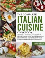 The Complete Italian Cuisine Cookbook: 2 Books in 1: Discover All The Secrets of Italy's Best Home Cooks, with more than 870 Delicious Recipes Easy to Follow to Make Several Genuine Homemade Italian Dishes