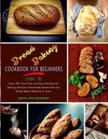 Bread Baking Cookbook for Beginners (Vol. 2): Over 780 Fuss-Free and Easy Recipes for Making delicious Homemade Bread with Any Bread Maker Machine or Oven