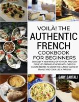Voilà! The Authentic French Cookbook For Beginners