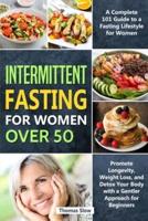 Intermittent Fasting for Women Over 50: A Complete 101 Guide to a Fasting Lifestyle for Women   Promote Longevity, Weight Loss, and Detox Your Body with a Gentler Approach for Beginners