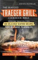 The Seafood Traeger Grill Cookbook Bible: Master your Traeger Grill skills with 100 Delicious Seafood Recipes, from Beginners to Advanced. Tips and Tricks to wow your friends and Family
