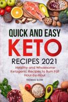 Quick and Easy Keto Recipes 2021: Healthy and Wholesome Ketogenic Recipes to Burn Fat Hour-by-Hour