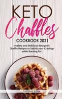 Keto Chaffles Cookbook 2021: Healthy and Delicious Ketogenic Chaffle Recipes to Satisfy your Cravings while Burning Fat