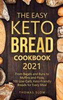 The Easy Keto Bread Cookbook 2021: From Bagels and Buns to Muffins and Pizza, 100 Low-Carb, Keto-Friendly Breads for Every Meal