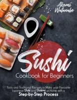 Sushi Cookbook for Beginners: Tasty and Traditional Recipes to Make your Favourite Japanese Sushi and Sashimi at Home with a Step-by-Step Process