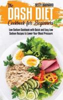 The Dash Diet Cookbook for Beginners: Low Sodium Cookbook with Quick and Easy Low Sodium Recipes to Lower Your Blood Pressure