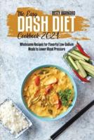 The Easy Dash Diet Cookbook 2021: Wholesome Recipes for Flavorful Low-Sodium Meals to Lower Blood Pressure
