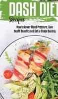 Dash Diet Recipes: How to Lower Blood Pressure, Gain Health Benefits and Get in Shape Quickly
