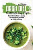 Dash Diet Cookbook for Busy People: Easy and Delicious Recipes to Naturally Lower Blood Pressure and Promote Overall Health and Wellness