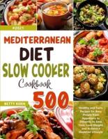 Mediterranean Diet Slow Cooker Cookbook: 500+ Healthy and Tasty Recipes for Busy People from Appetizers to Desserts, to Save Time, Lose Weight, and Achieve a Healthier Lifestyle