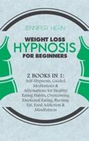 Weight Loss Hypnosis for Beginners: 2 Books in 1: Self-Hypnosis, Guided Meditations &amp; Affirmations for Healthy Eating Habits, Overcoming Emotional Eating, Burning Fat, Food Addiction &amp; Mindfulness