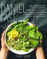 The Daniel Fast: How to Combine Prayer and Fasting for a Wonderful Spiritual and Physical Experience   21-Day Commitment to Strengthen Your Spirit And Renew Your Body