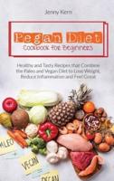 Pegan Diet Cookbook for Beginners: Healthy and Tasty Recipes that Combine the Paleo and Vegan Diet to Lose Weight, Reduce Inflammation and Feel Great