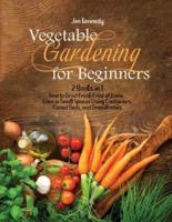 Vegetable Gardening for Beginners: 2 Books in 1: How to Grow Fresh Food at Home, Even in Small Spaces Using Containers, Raised Beds, and Greenhouses
