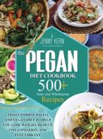 Pegan Diet Cookbook: 500+ Tasty and Wholesome Recipes that Combine Paleo and Vegan Diet to Help You Lose Weight, Reduce Inflammation, and Feel Vibrant