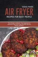Air Fryer Recipes for Busy People: The ultimate cookbook, from beginners to advanced. Easy and Crispy Recipes that the Family will Enjoy