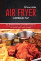 Air Fryer cookbook 2021: The utlimate and complete cookbook from beginners to advanced. How to Lose weight and reset metabolism to get lean with low fat and no oil recipes