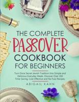 THE PASSOVER COOKBOOK: Turn Once Secret Jewish Tradition Into Simple and Delicious Everyday Meals. Discover Over 300 Time-Saving, Cost-Effective and No Fuss Recipes