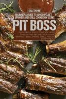 BEGINNERS GUIDE TO WOOD PELLET SMOKER AND GRILL COOKBOOK USING PIT BOSS: Flavorful, Easy-to-Cook, and Time-Saving Recipes For Your Perfect BBQ. Smoke, Grill, Roast Every Meal