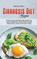 Cirrhosis Diet Recipes: Tasty and Healthy Recipes to Live Healthier and Feel Great, Reverse Liver Cirrhosis Fast