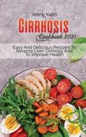 Chirrhosis Cookbook 2021: Easy And Delicious Recipes To Reverse Liver Cirrhosis And To Improve Health