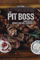 THE PIT BOSS WOOD PELLET SMOKER AND GRILL COOKBOOK: The Wood Pellet Smoker and Grill Cookbook. Tasty Recipes for the Perfect BBQ
