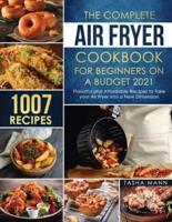 The Complete Air Fryer Cookbook for Beginners on a Budget 2021 : 1007 Flavorful and Affordable Recipes to Take your Air Fryer into a New Dimension