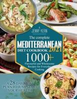 The Complete Mediterranean Diet Cookbook 2021 : 1000+ Flavourful and Wholesome Recipes for Everyday Cooking   A 28-Day Meal Plan to Jumpstart your Health
