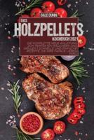 Das Holzpellets-Kochbuch 2021: Die komplette neue Anleitung zum perfekten Räuchern und Grillen   Schnelle und einfache Rezepte, die Ihre Familie lieben wird