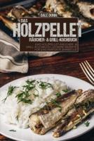 Das Holzpellet-Räucher- &amp; Grill-Kochbuch: Das Holzpellet-Räucher- &amp; Grill-Kochbuch. Leckere Rezepte für das perfekte Barbecue