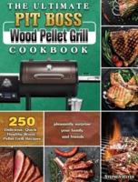 The Ultimate Pit Boss Wood Pellet Grill Cookbook
